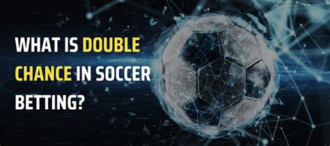 What is Double Chance Betting In Socc.